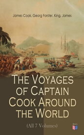 The Voyages of Captain Cook Around the World (All 7 Volumes)【電子書籍】[ James Cook ]