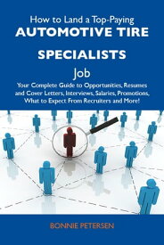 How to Land a Top-Paying Automotive tire specialists Job: Your Complete Guide to Opportunities, Resumes and Cover Letters, Interviews, Salaries, Promotions, What to Expect From Recruiters and More【電子書籍】[ Petersen Bonnie ]