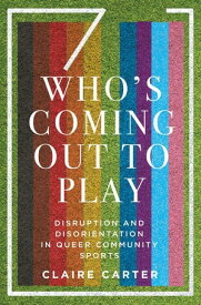 Who's Coming Out to Play Disruption and Disorientation in Queer Community Sports【電子書籍】[ Claire Carter ]