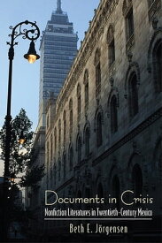 Documents in Crisis Nonfiction Literatures in Twentieth-Century Mexico【電子書籍】[ Beth E. J?rgensen ]