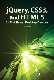 jQuery, CSS3, and HTML5 for Mobile and Desktop Devices A Primer【電子書籍】[ Oswald Campesato ]