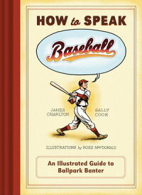 How to Speak Baseball An Illustrated Guide to Ballpark Banter【電子書籍】[ James Charlton ]