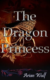 The Dragon Princess Book 4 of "Love, Treasures, Werewolves and Dragons"【電子書籍】[ Arian Wulf ]