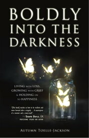 Boldly into the Darkness: Living with Loss, Growing with Grief & Holding on to Happiness【電子書籍】[ Autumn Toelle-Jackson ]
