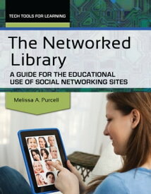The Networked Library A Guide for the Educational Use of Social Networking Sites【電子書籍】[ Melissa A. Purcell ]