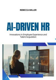 AI-Driven HR Innovations in Employee Experience and Talent Acquisition【電子書籍】[ Rebecca Miller ]