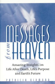 Messages from Heaven Amazing Insights on Life after Death, Life's Purpose and Earth's Future【電子書籍】[ Patricia Kirmond ]