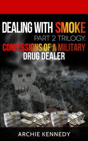 Dealing With Smoke: Confession of a Military Drug Dealer Part 2 Trilogy【電子書籍】[ Archie Kennedy ]