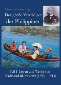 Der gro?e Verteidiger der Philippinen Teil 1: Leben und Werk von Ferdinand Blumentritt (1853 - 1913)【電子書籍】[ Johann Stockinger ]
