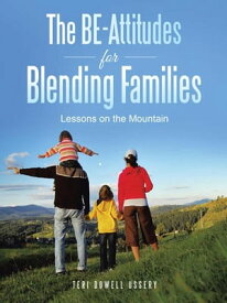 The Be-Attitudes for Blending Families Lessons on the Mountain【電子書籍】[ Teri Dowell Ussery ]