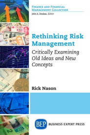 Rethinking Risk Management Critically Examining Old Ideas and New Concepts【電子書籍】[ Rick Nason, PhD ]