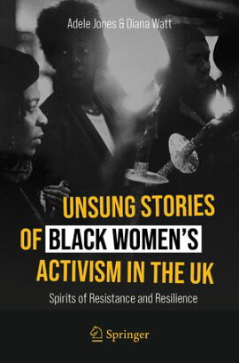 Unsung Stories of Black Women��s Activism in the UK Spirits of Resistance and Resilience