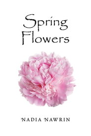 Spring Flowers【電子書籍】[ Nadia Nawrin ]