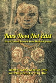 Race Does Not Exist We all Descend From the Same Maternal Lineage【電子書籍】[ Jaime R. Carlo-Casellas, PhD ]