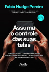 Assuma o controle das suas telas Como dizer n?o para a sobrecarga de informa??o, melhorar a produtividade e usar a tecnologia a seu favor para ter mais tempo para voc?【電子書籍】[ Fabio Nudge Pereira ]