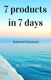 7 Products in 7 Days【電子書籍】[ Mario Aveiga ]