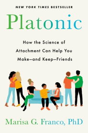 Platonic How the Science of Attachment Can Help You Make--and Keep--Friends【電子書籍】[ Marisa G. Franco PhD ]