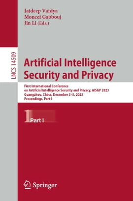 Artificial Intelligence Security and Privacy First International Conference on Artificial Intelligence Security and Privacy, AIS&P 2023, Guangzhou, China, December 3?5, 2023, Proceedings, Part I