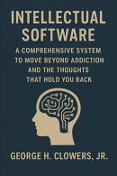 Intellectual Software: A Comprehensive System to Move Beyond Addiction and the Thoughts That Hold You Back