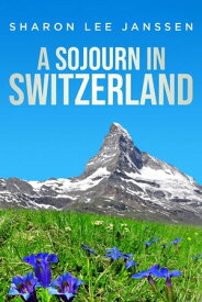 A Sojourn in Switzerland【電子書籍】[ Sharon Lee Janssen ]