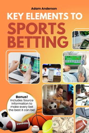 Key Elements to Sports Betting【電子書籍】[ Adam Anderson ]