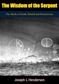 The Wisdom of the Serpent The Myths of Death, Rebirth and Resurrection【電子書籍】[ Joseph L Henderson ]