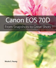 Canon EOS 70D From Snapshots to Great Shots【電子書籍】[ Nicole Young ]