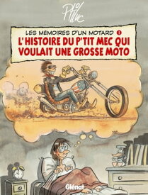 Les M?moires d'un Motard - Tome 01 L'Histoire du p'tit mec qui voulait une grosse moto【電子書籍】[ Ptiluc ]