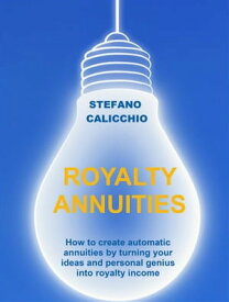 Royalty annuities How to create automatic annuities by turning your ideas and personal genius into royalty income【電子書籍】[ Stefano Calicchio ]
