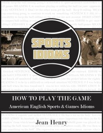 How to Play the Game: American English Sports & Games Idioms【電子書籍】[ Jean Henry ]