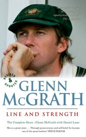 Glenn McGrath Line and Strength The Complete Story【電子書籍】[ Daniel Lane ]