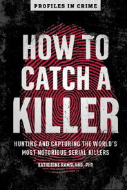 How to Catch a Killer Hunting and Capturing the World's Most Notorious Serial Killers【電子書籍】[ Katherine Ramsland ]