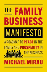 The Family Business Manifesto A Roadmap to Peace in the Family and Prosperity in the Business【電子書籍】[ Michael Mirau ]