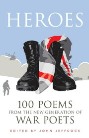 Heroes 100 Poems from the New Generation of War Poets【電子書籍】[ John Jeffcock ]