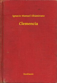 Clemencia【電子書籍】[ Ignacio Manuel Altamirano ]