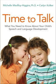 Time to Talk What You Need to Know About Your Child's Speech and Language Development【電子書籍】[ Michelle MacRoy-Higgins ]