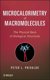 Microcalorimetry of Macromolecules The Physical Basis of Biological Structures【電子書籍】[ Peter L. Privalov ]