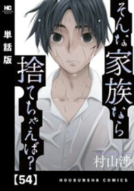 そんな家族なら捨てちゃえば？【単話版】　54【電子書籍】[ 村山渉 ]