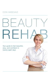 Beauty Rehab Your Guide to Feel Beautiful, Sexy, and Confident in Twenty-Eight Days【電子書籍】[ Coni Masciave ]
