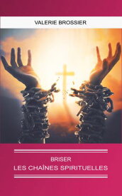 Briser les cha?nes spirituelles【電子書籍】[ Val?rie BROSSIER ]