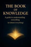 The Book Of Knowledge | A guide to understanding everything (or almost everything)