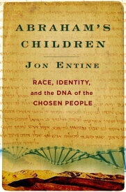 Abraham's Children Race, Identity, and the DNA of the Chosen People【電子書籍】[ Jon Entine ]