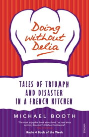 Doing without Delia Tales of Triumph and Disaster in a French Kitchen【電子書籍】[ Michael Booth ]