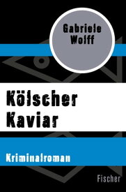 K?lscher Kaviar Kriminalroman【電子書籍】[ Gabriele Wolff ]