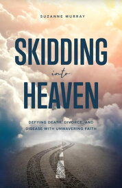 Skidding Into Heaven: Defying Death, Divorce, and Disease with Unwavering Faith【電子書籍】[ Suzanne Murray ]