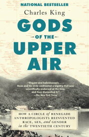 Gods of the Upper Air How a Circle of Renegade Anthropologists Reinvented Race, Sex, and Gender in the Twentieth Century【電子書籍】[ Charles King ]