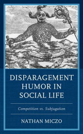 Disparagement Humor in Social Life Competition vs. Subjugation【電子書籍】[ Nathan Miczo, Western Illinois University ]