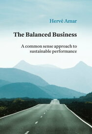The Balanced Business A common sense approach to sustainable performance【電子書籍】[ Herv? Amar ]