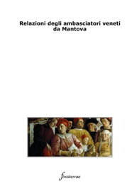 Relazioni degli ambasciatori veneti da Mantova【電子書籍】[ AA. VV. ]