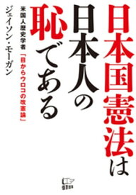 日本国憲法は日本人の恥である【電子書籍】[ ジェイソン・モーガン ]